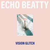 Echo Beatty - Vision Glitch