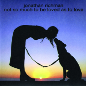 Jonathan Richman - Not So Much to Be Loved as to Love