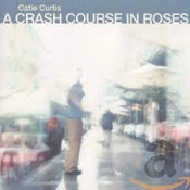 Catie Curtis - A Crash Course in Roses