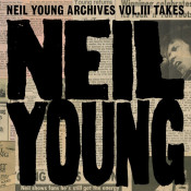 Neil Young - Neil Young Archives Vol. III Takes