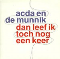 Acda En De Munnik - Dan leef ik toch nog een keer